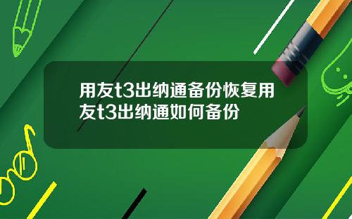 用友t3出纳通备份恢复用友t3出纳通如何备份
