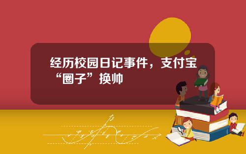 经历校园日记事件，支付宝“圈子”换帅