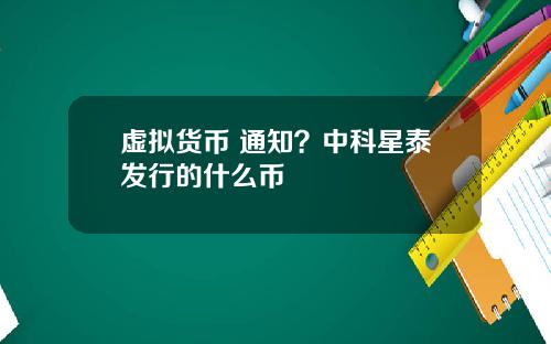 虚拟货币 通知？中科星泰发行的什么币