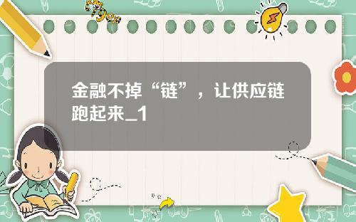金融不掉“链”,让供应链跑起来_1