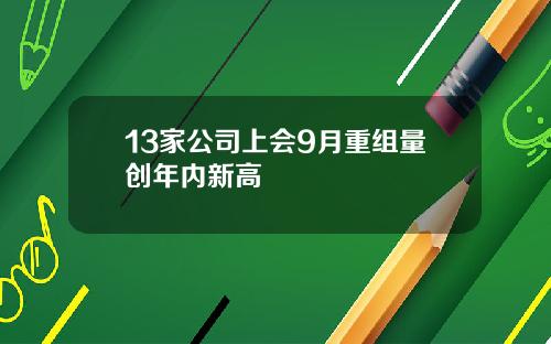 13家公司上会9月重组量创年内新高