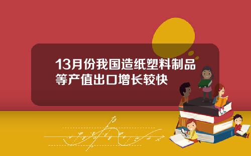 13月份我国造纸塑料制品等产值出口增长较快