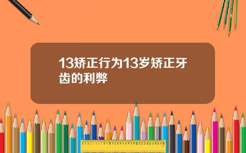 13矫正行为13岁矫正牙齿的利弊