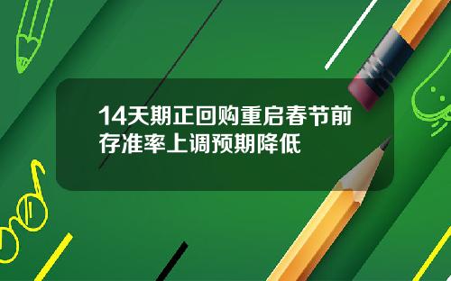 14天期正回购重启春节前存准率上调预期降低