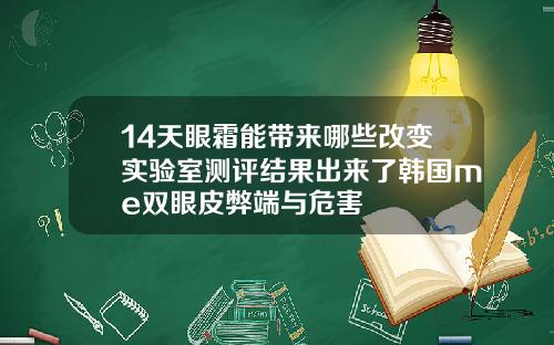 14天眼霜能带来哪些改变实验室测评结果出来了韩国me双眼皮弊端与危害