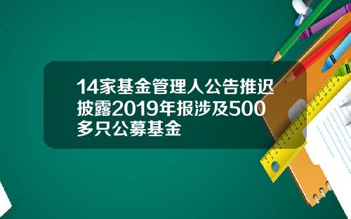 14家基金管理人公告推迟披露2019年报涉及500多只公募基金