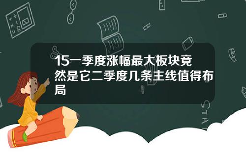 15一季度涨幅最大板块竟然是它二季度几条主线值得布局