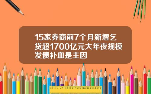 15家券商前7个月新增乞贷超1700亿元大年夜规模发债补血是主因