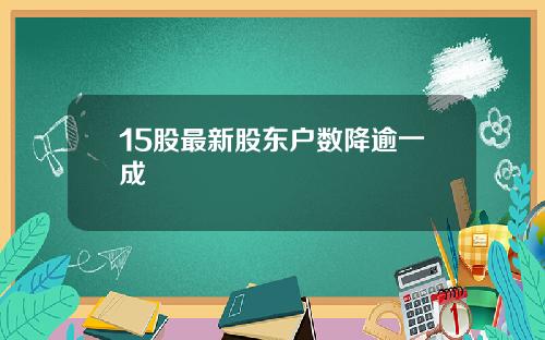 15股最新股东户数降逾一成