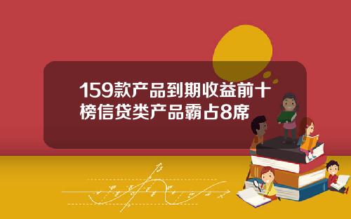 159款产品到期收益前十榜信贷类产品霸占8席