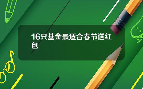 16只基金最适合春节送红包