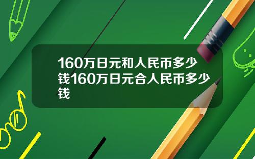 160万日元和人民币多少钱160万日元合人民币多少钱