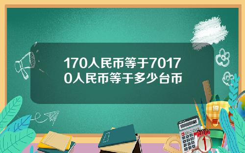 170人民币等于70170人民币等于多少台币