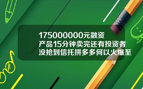 175000000元融资产品15分钟卖完还有投资者没抢到信托拼多多何以火爆至此