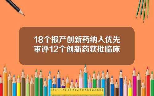 18个报产创新药纳入优先审评12个创新药获批临床