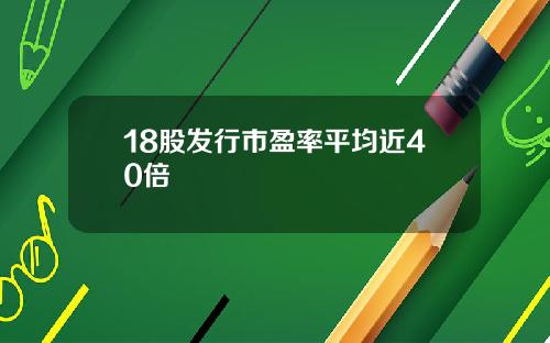 18股发行市盈率平均近40倍