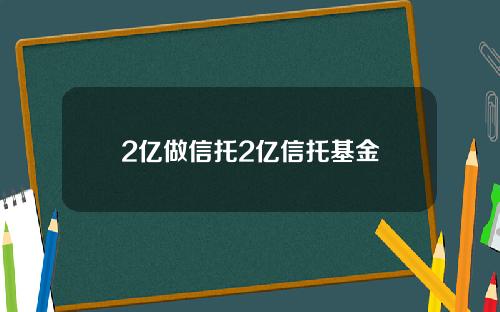 2亿做信托2亿信托基金