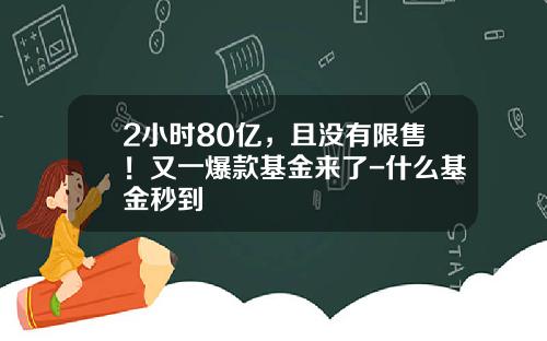 2小时80亿，且没有限售！又一爆款基金来了-什么基金秒到