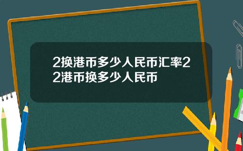 2换港币多少人民币汇率22港币换多少人民币