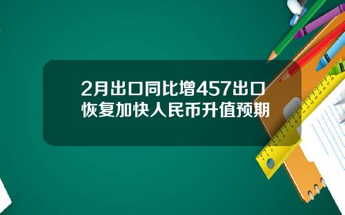 2月出口同比增457出口恢复加快人民币升值预期