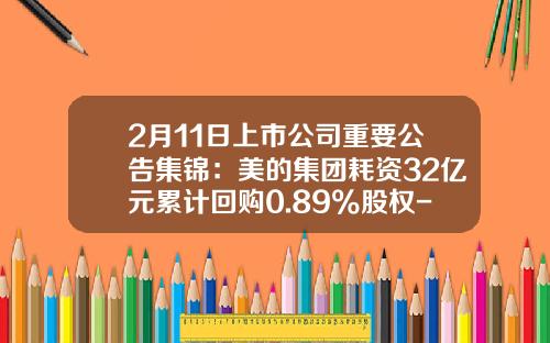 2月11日上市公司重要公告集锦：美的集团耗资32亿元累计回购0.89%股权-雪来特市盈值多少