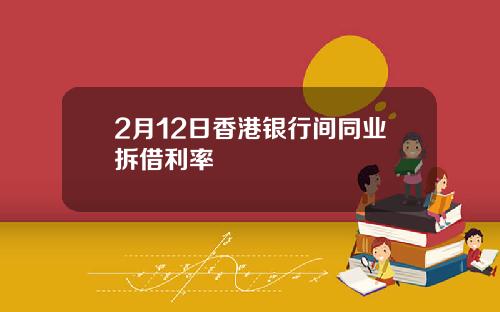 2月12日香港银行间同业拆借利率