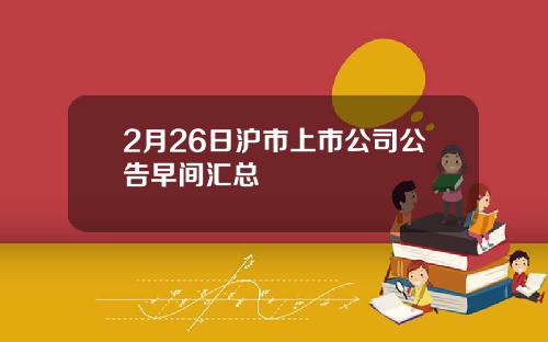 2月26日沪市上市公司公告早间汇总