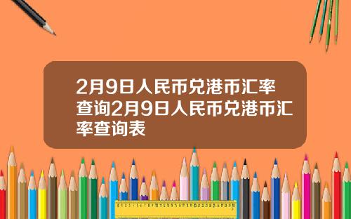 2月9日人民币兑港币汇率查询2月9日人民币兑港币汇率查询表