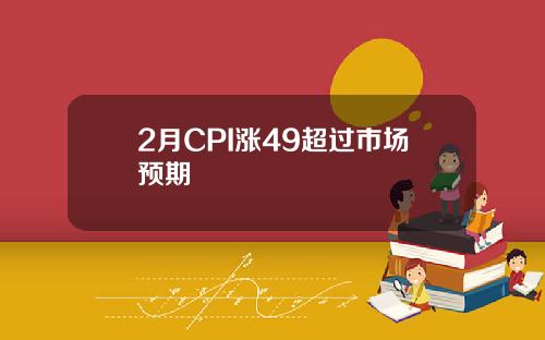2月CPI涨49超过市场预期