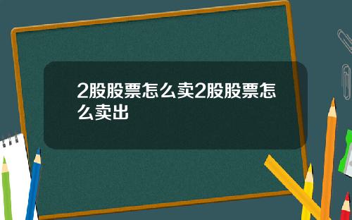 2股股票怎么卖2股股票怎么卖出