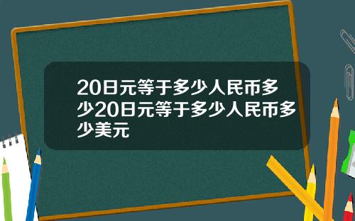 20日元等于多少人民币多少20日元等于多少人民币多少美元