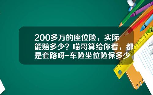 200多万的座位险，实际能赔多少？喵哥算给你看，都是套路呀-车险坐位险保多少【新闻】
