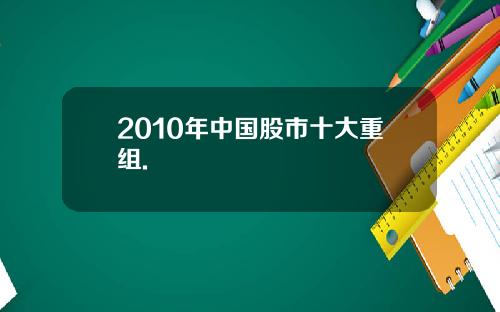 2010年中国股市十大重组.