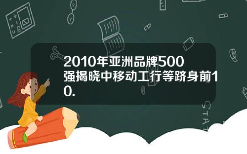 2010年亚洲品牌500强揭晓中移动工行等跻身前10.