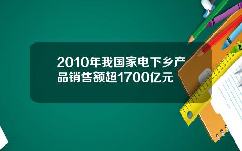 2010年我国家电下乡产品销售额超1700亿元