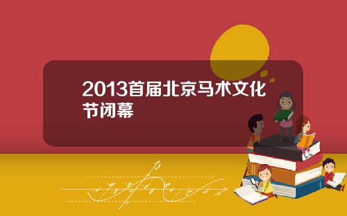 2013首届北京马术文化节闭幕