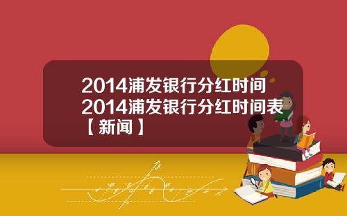 2014浦发银行分红时间2014浦发银行分红时间表【新闻】