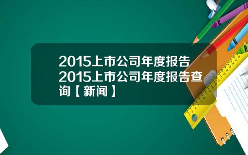 2015上市公司年度报告2015上市公司年度报告查询【新闻】