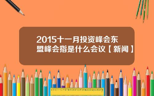 2015十一月投资峰会东盟峰会指是什么会议【新闻】
