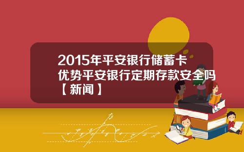 2015年平安银行储蓄卡优势平安银行定期存款安全吗【新闻】