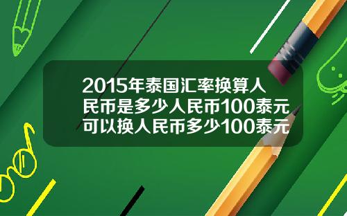 2015年泰国汇率换算人民币是多少人民币100泰元可以换人民币多少100泰元可以【新闻】