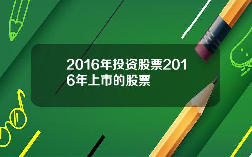 2016年投资股票2016年上市的股票