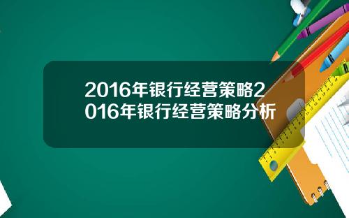 2016年银行经营策略2016年银行经营策略分析