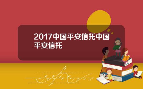 2017中国平安信托中国平安信托