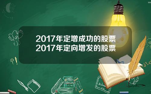 2017年定增成功的股票2017年定向增发的股票