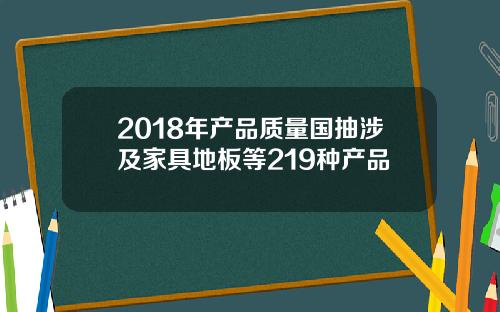 2018年产品质量国抽涉及家具地板等219种产品
