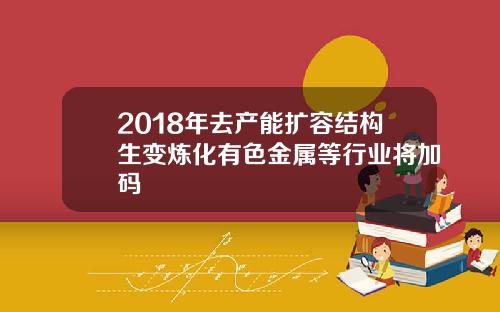 2018年去产能扩容结构生变炼化有色金属等行业将加码