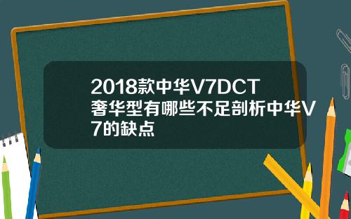 2018款中华V7DCT奢华型有哪些不足剖析中华V7的缺点