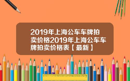 2019年上海公车车牌拍卖价格2019年上海公车车牌拍卖价格表【最新】