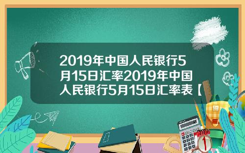 2019年中国人民银行5月15日汇率2019年中国人民银行5月15日汇率表【最新】